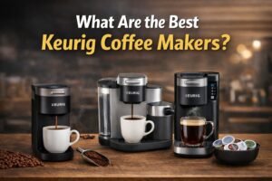 What Are the Best Keurig Coffee Makers? Best-Selling Models Ranked